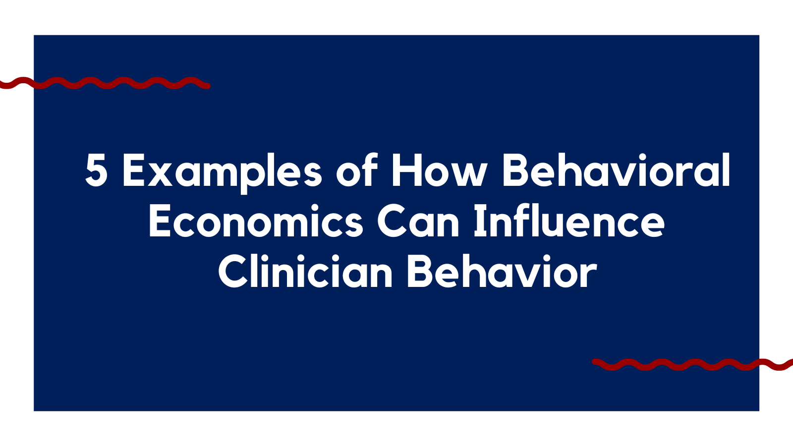 5 Examples Of How Behavioral Economics Can Influence Clinician Behavior