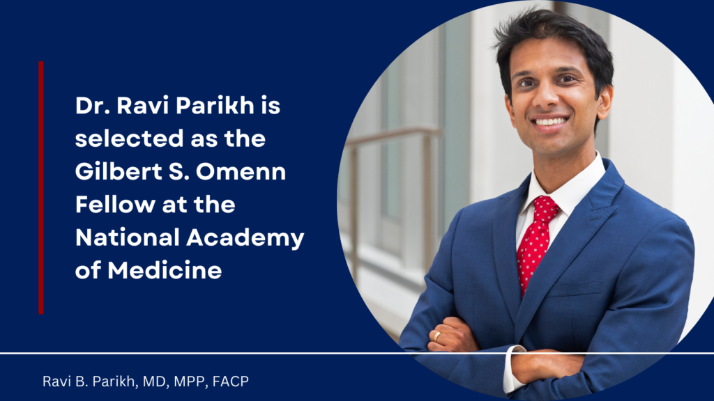Ravi Parikh is selected as the 2023-2025 Gilbert S. Omenn Fellow at the National Academy of Medicine
